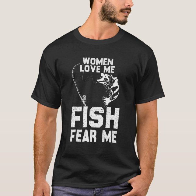 Women Love Me Fish Fear Me Who Love Fly Fishing T-Shirt (Front)