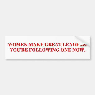 WOMEN MAKE GREAT LEADERS. BUMPER STICKER