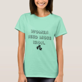 women need more iron T-Shirt