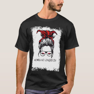 women no longer cry support for Strong Women T-Shirt