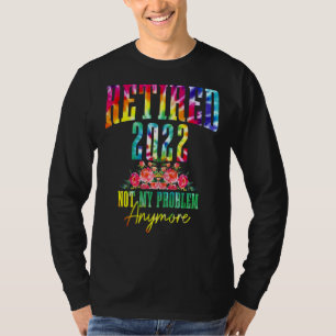 Women Retired 2022 Not My Problem Anymore Tie Dye T-Shirt