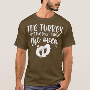 Women The Turkey Ain't The Only Thing in The Oven T-Shirt