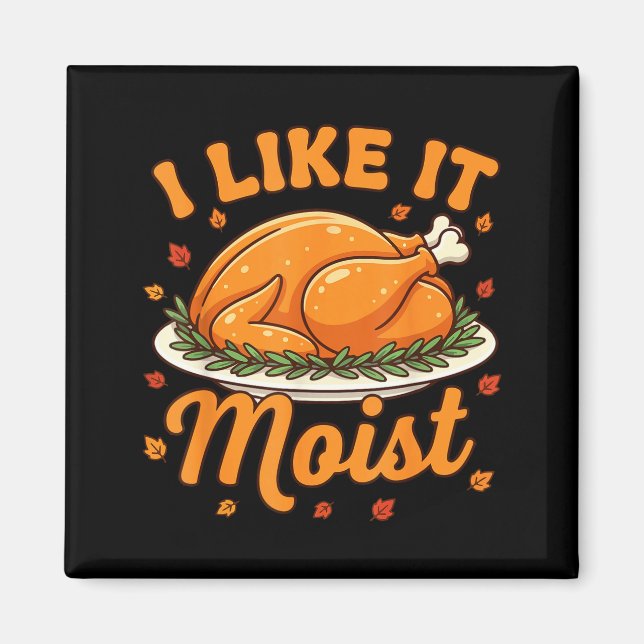 Women Turkey I Like It Moist Thanksgiving Family D Magnet (Front)