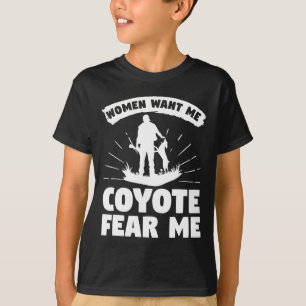 Women Want Me Coyote Fear Me Coyotes Hunter Huntin T-Shirt