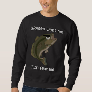 Women Want Me Fish Fear Me 464 Sweatshirt