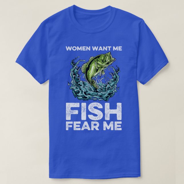 Women Want Me Fish Fear Me Fishing 1 T-Shirt (Design Front)
