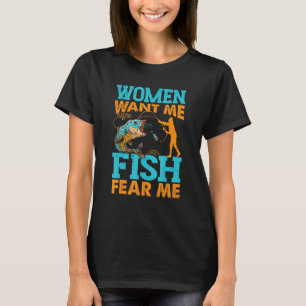Women Want Me Fish Fear Me Fishing Fisherman T-Shirt