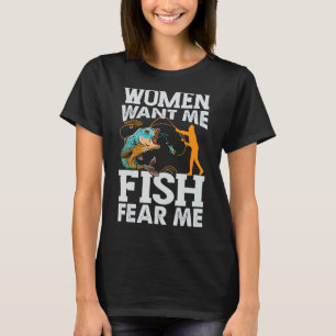 Women Want Me Fish Fear Me Fishing Fisherman T-Shirt