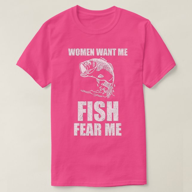 Women Want Me Fish Fear Me Fishing  T-Shirt (Design Front)