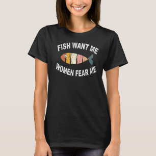 Women Want Me Fish Fear Me Fishing T-Shirt