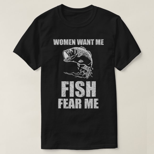 Women Want Me Fish Fear Me Fishing T-Shirt (Design Front)