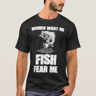 Women Want Me, Fish Fear Me Fishing T-Shirt