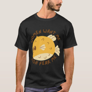 women want me fish fear me T-Shirt