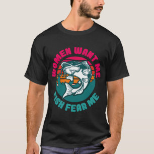 Women Want Me Fish Fear Me T-Shirt