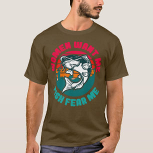Women Want Me Fish Fear Me  T-Shirt