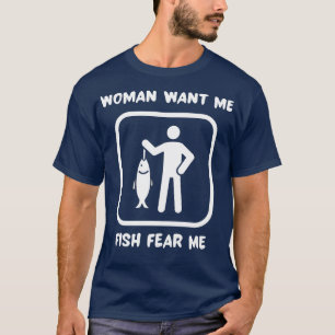 Women Want Me Fish Fear Me T-Shirt