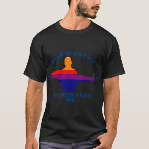 Women Want Me Fish Fear Me T-Shirt