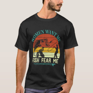 Women Want Me Fish Fear Meawesome Fisherman Presen T-Shirt
