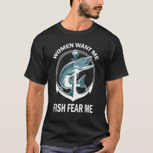 Women Want Me Fish Fishing Fear T-Shirt
