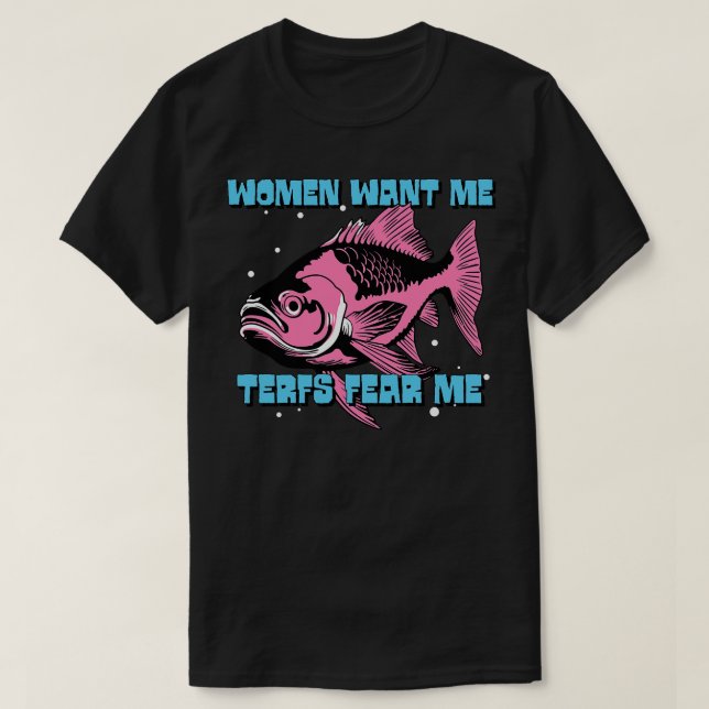 Women Want Me Terfs Fear Me T-Shirt (Design Front)