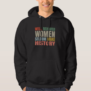 Women Well Behaved Women Seldom Make History funny Hoodie