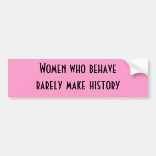 Women who behave rarely make history bumper sticke sticker