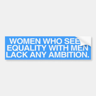 WOMEN WHO SEEK EQUALITY WITH MEN LACK AMBITION -.p Bumper Sticker