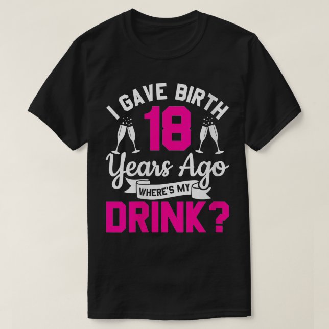 Womens 18th birthday I gave birth 18 years ago whe T-Shirt (Design Front)