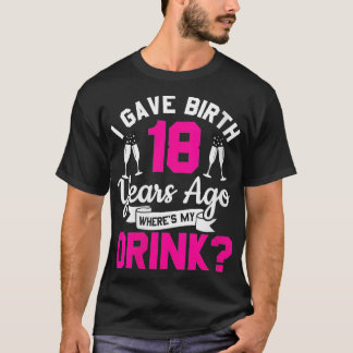 Womens 18th birthday I gave birth 18 years ago whe T-Shirt