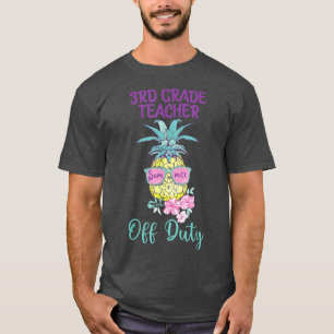Womens 3rd Grade Teacher Off Duty Pineapple End Of T-Shirt