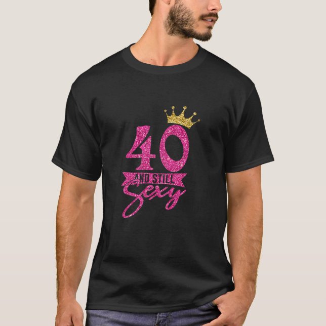 Womens 40Th Birthday Funny Cute 40 And Still Sexy T-Shirt (Front)