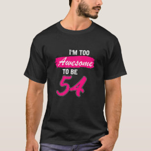 Womens 54Th Birthday Gift I Am Too Awesome To Be 5 T-Shirt