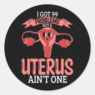 Womens 99 Problems But A Uterus Ain_t One Hysterec Classic Round Sticker