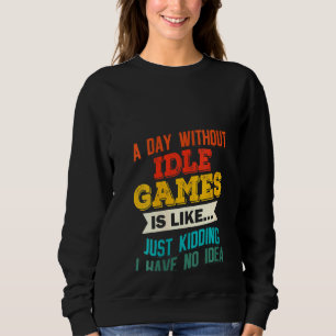 Womens A Day Without Idle Games Gaming Joke Gag Sweatshirt