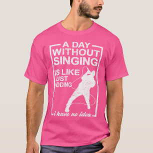Womens A Day Without Singing Is Like Opera Singer T-Shirt