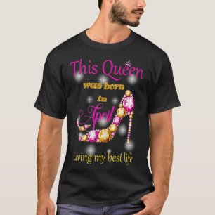 Womens A Queen Was Born In April Birthday Gift Pre T-Shirt