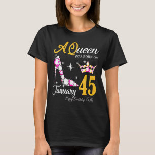 Womens A Queen Was Born In January 45 Happy Birthd T-Shirt
