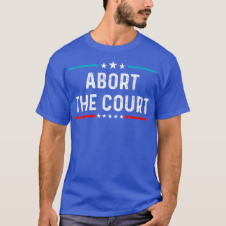 Womens Abort The Court - SCOTUS Reproductive Right T-Shirt