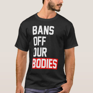 Womens Abortion Is Healthcare Bans Off Our Bodies T-Shirt