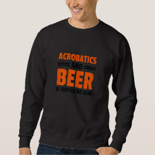 Womens Acrobatics And Beer Is Keeping Me Sane Acro Sweatshirt