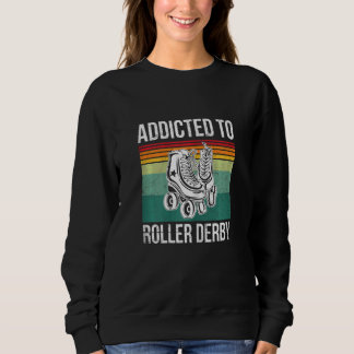 Womens Addicted To Roller Derby For A Roller Derby Sweatshirt