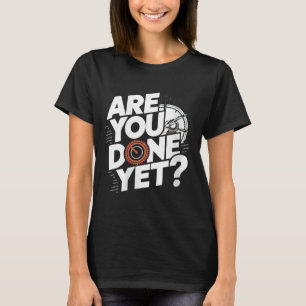 Womens Are Done Yet_ Funny Saying Sarcastic Joke T-Shirt