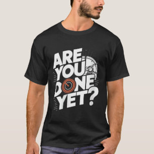 Womens Are Done Yet_ Funny Saying Sarcastic Joke T-Shirt
