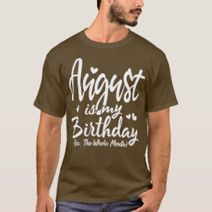 Womens August Is My Birthday Yes The Whole Month F T-Shirt