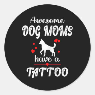 Womens Awesome Dog Moms Have A Tattoo - Pet Dog Lo Classic Round Sticker