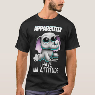 Womens Baby Elephant So Apparently I Have an Attit T-Shirt
