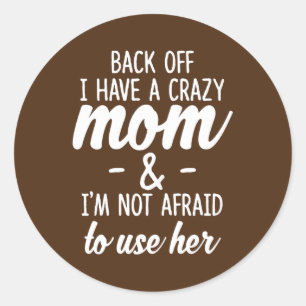 Womens Back Off I Have A Crazy Mom I'm Not Afraid Classic Round Sticker