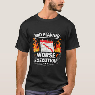 Womens Bad Planner Worse Execution Funny Quote T-Shirt