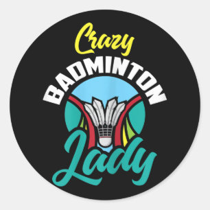 Womens Badminton Shirt Funny Crazy Badminton Lady Classic Round Sticker
