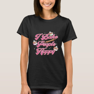 Womens Baking  For Confectioner Pastry Chef I Bake T-Shirt